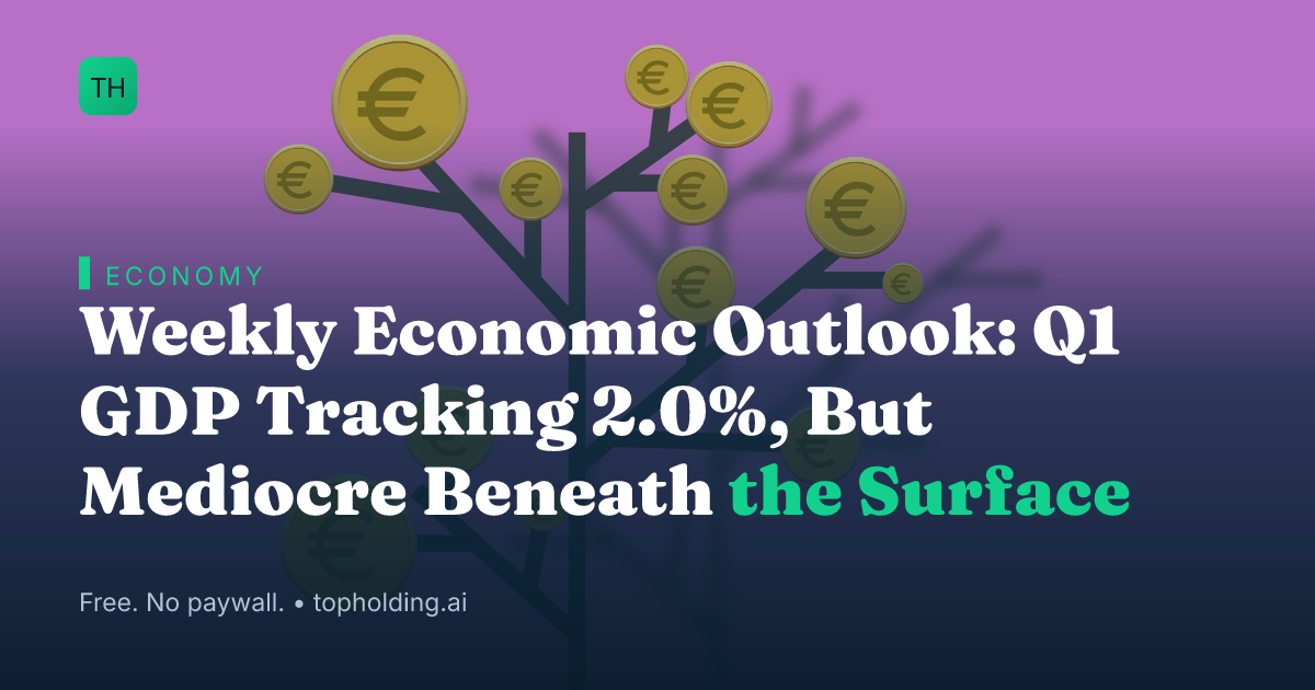 Weekly Economic Outlook: Q1 GDP Tracking 2.0%, But Mediocre Beneath the Surface