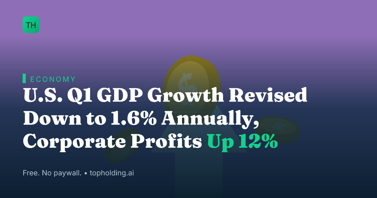 U.S. Q1 GDP Growth Revised Down to 1.6% Annually, Corporate Profits Up 12%
