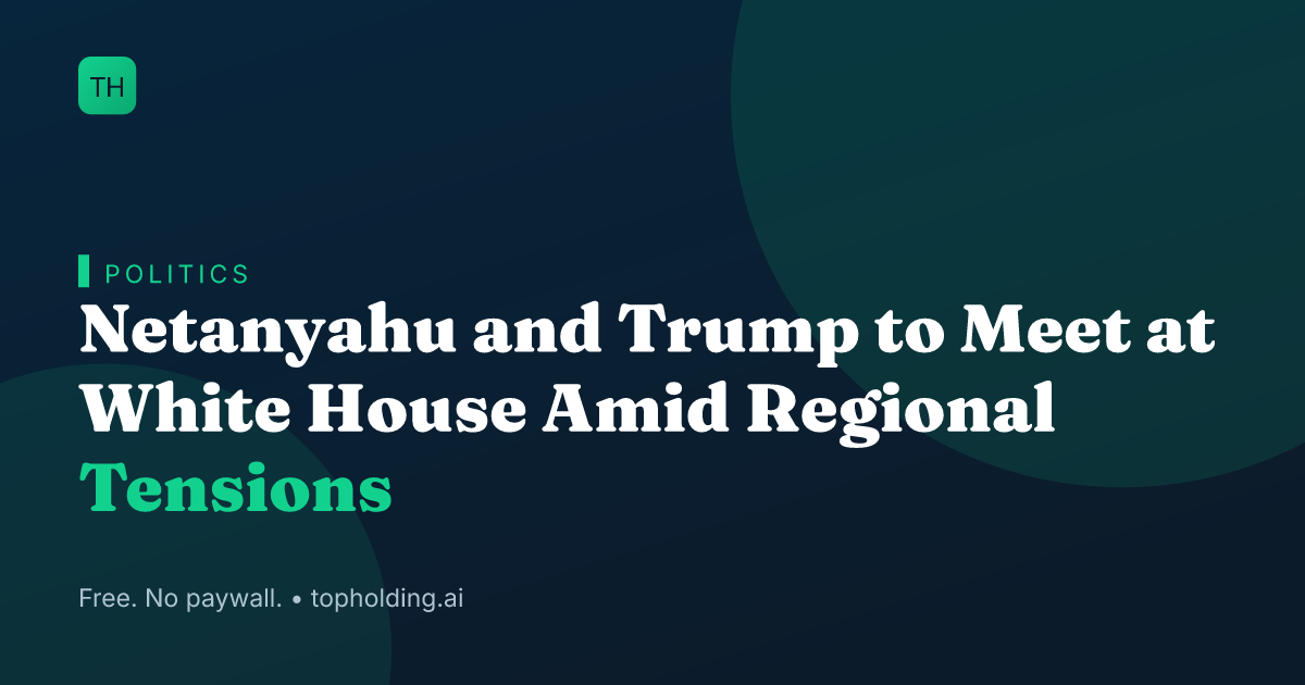 Netanyahu and Trump to Meet at White House Amid Regional Tensions