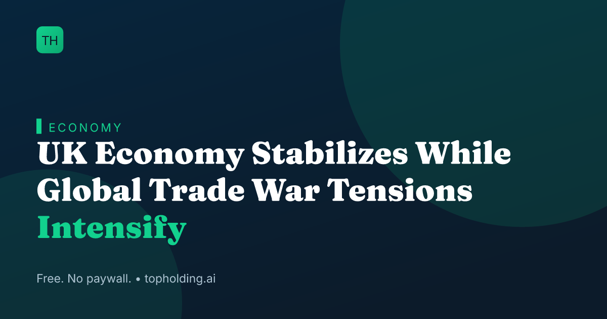 UK Economy Stabilizes While Global Trade War Tensions Intensify