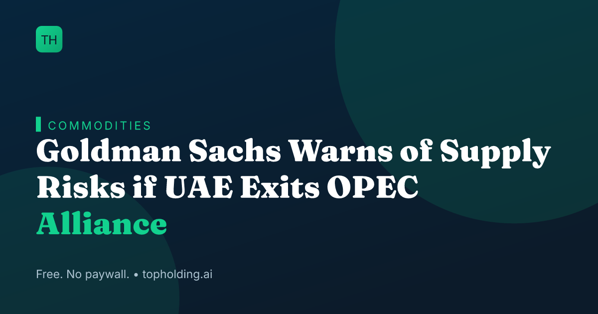 Goldman Sachs Warns of Supply Risks if UAE Exits OPEC Alliance