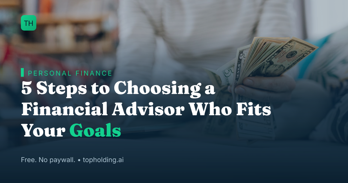 5 Steps to Choosing a Financial Advisor Who Fits Your Goals