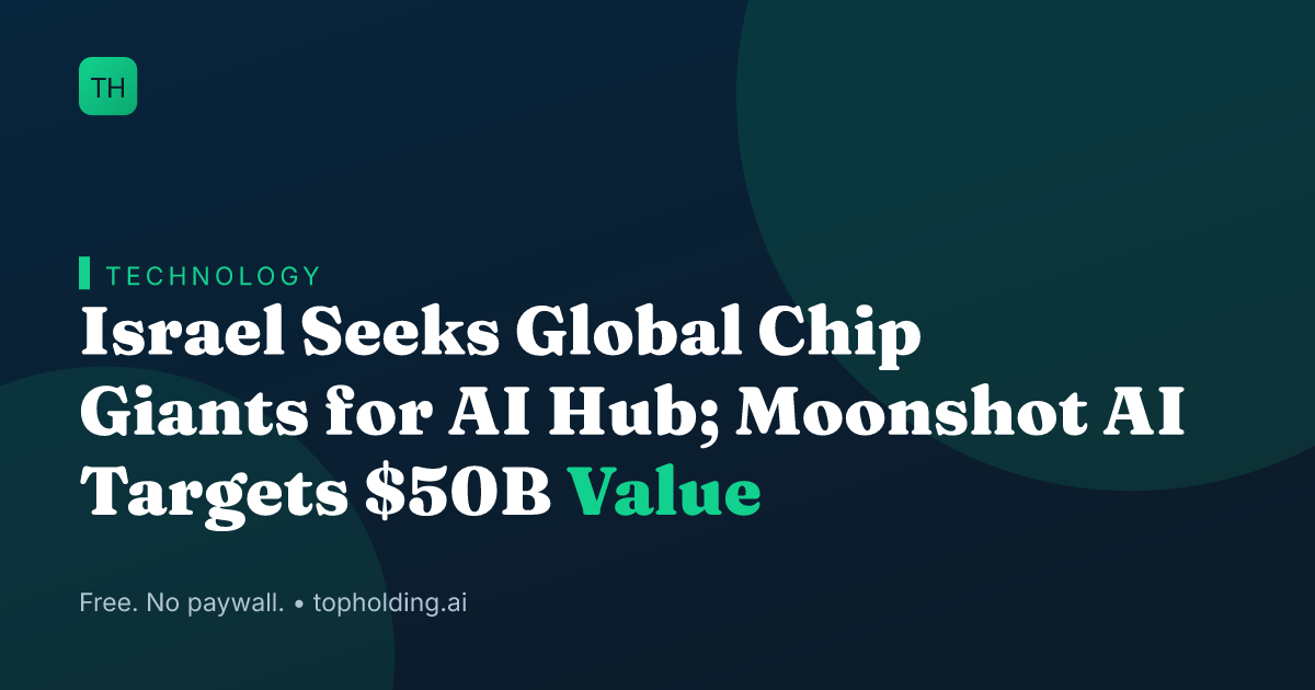 Israel Seeks Global Chip Giants for AI Hub; Moonshot AI Targets $50B Value