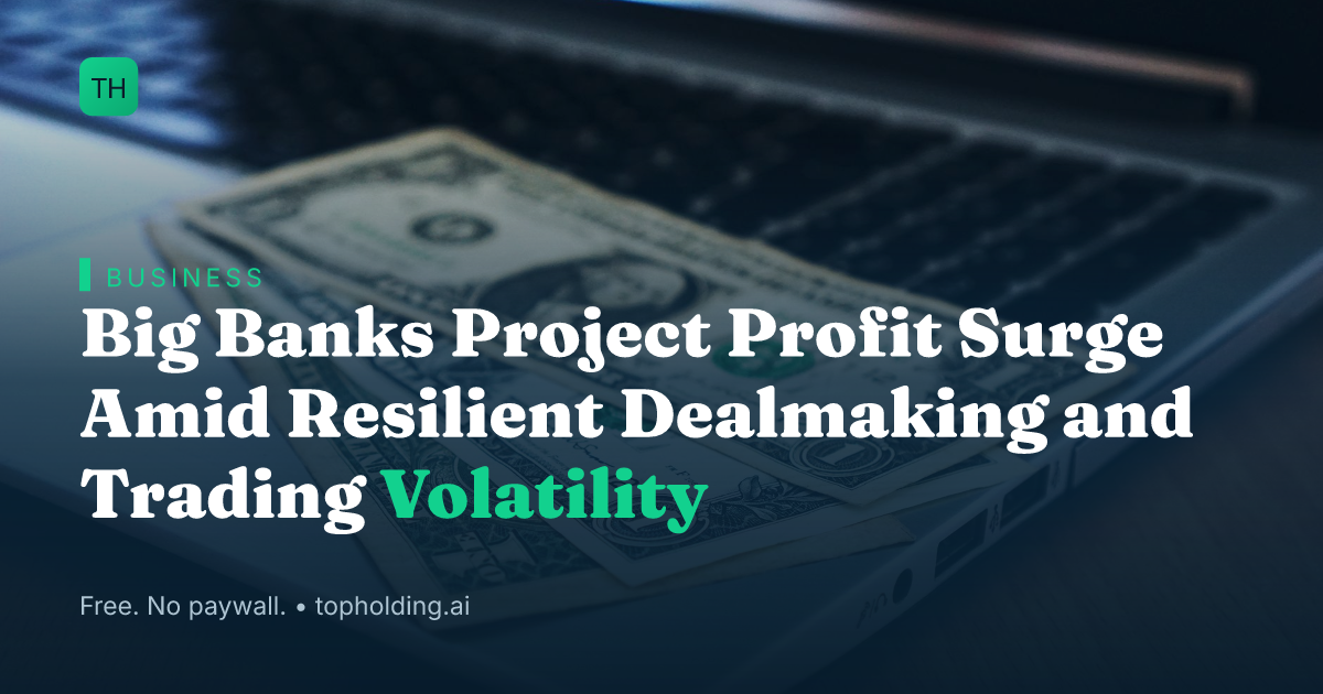 Big Banks Project Profit Surge Amid Resilient Dealmaking and Trading Volatility