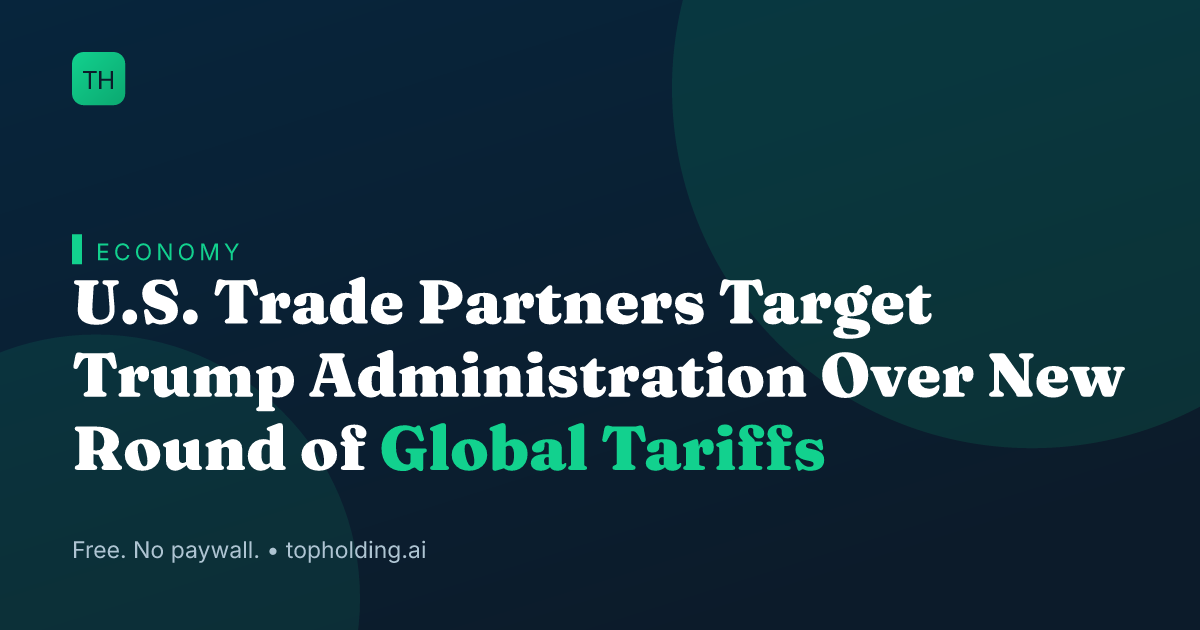 U.S. Trade Partners Target Trump Administration Over New Round of Global Tariffs