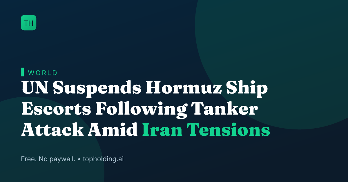 UN Suspends Hormuz Ship Escorts Following Tanker Attack Amid Iran Tensions