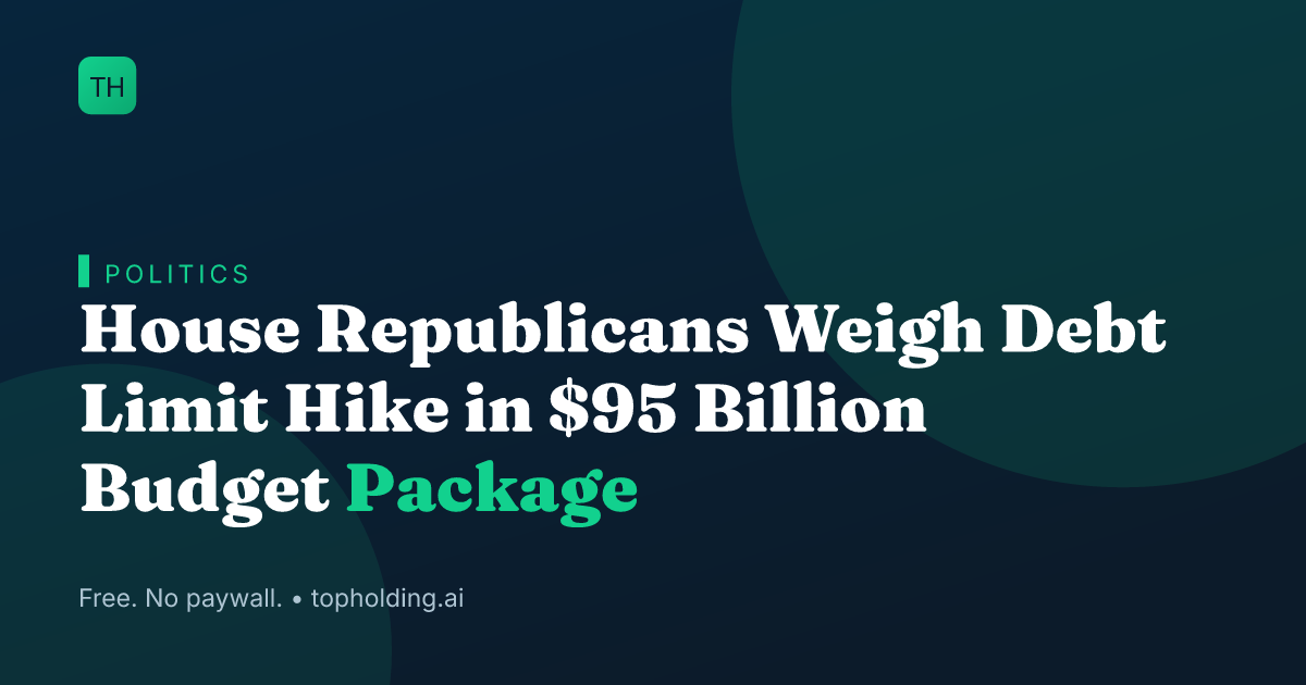 House Republicans Weigh Debt Limit Hike in $95 Billion Budget Package