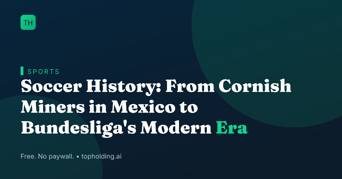 Soccer History: From Cornish Miners in Mexico to Bundesliga's Modern Era