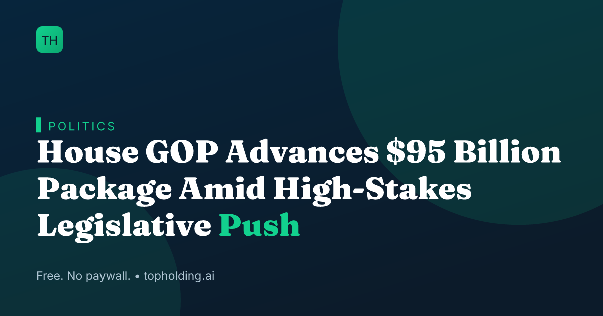 House GOP Advances $95 Billion Package Amid High-Stakes Legislative Push