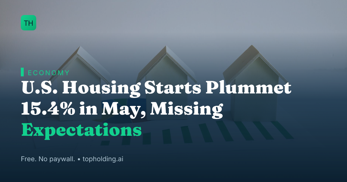 U.S. Housing Starts Plummet 15.4% in May, Missing Expectations