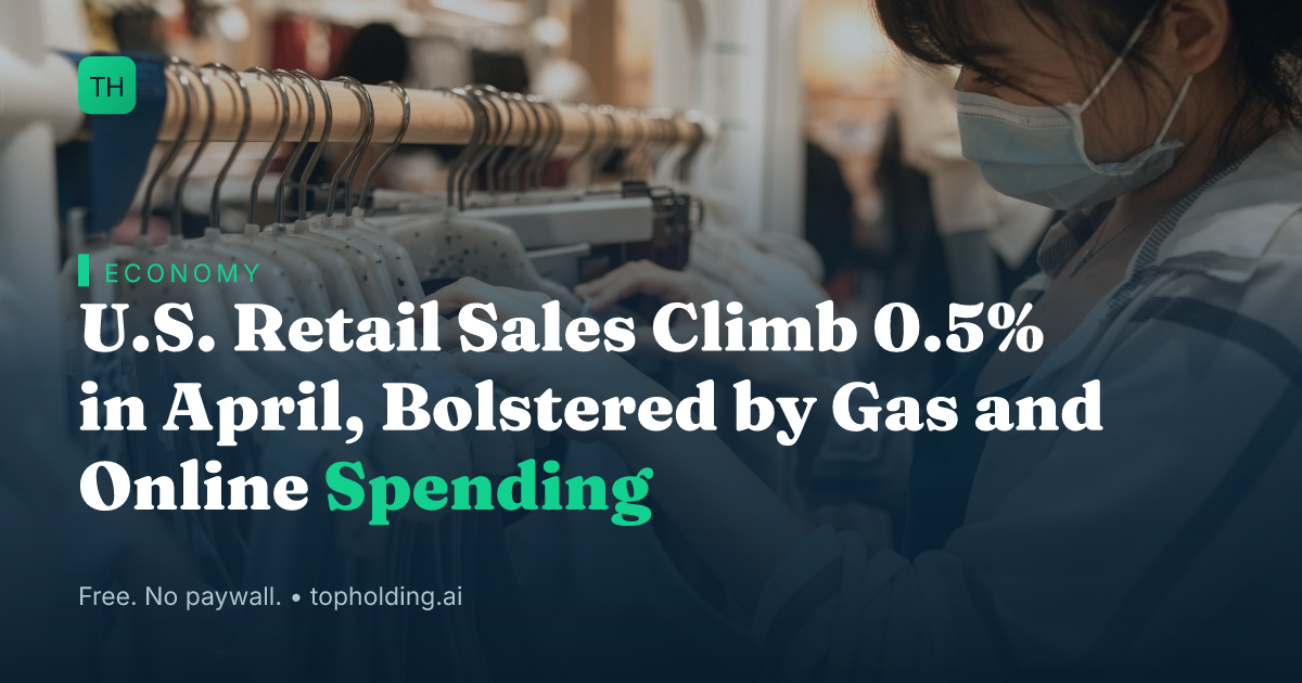 U.S. Retail Sales Climb 0.5% in April, Bolstered by Gas and Online Spending