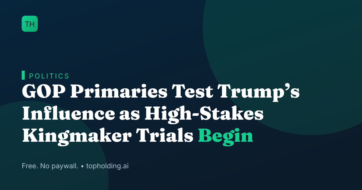 GOP Primaries Test Trump’s Influence as High-Stakes Kingmaker Trials Begin