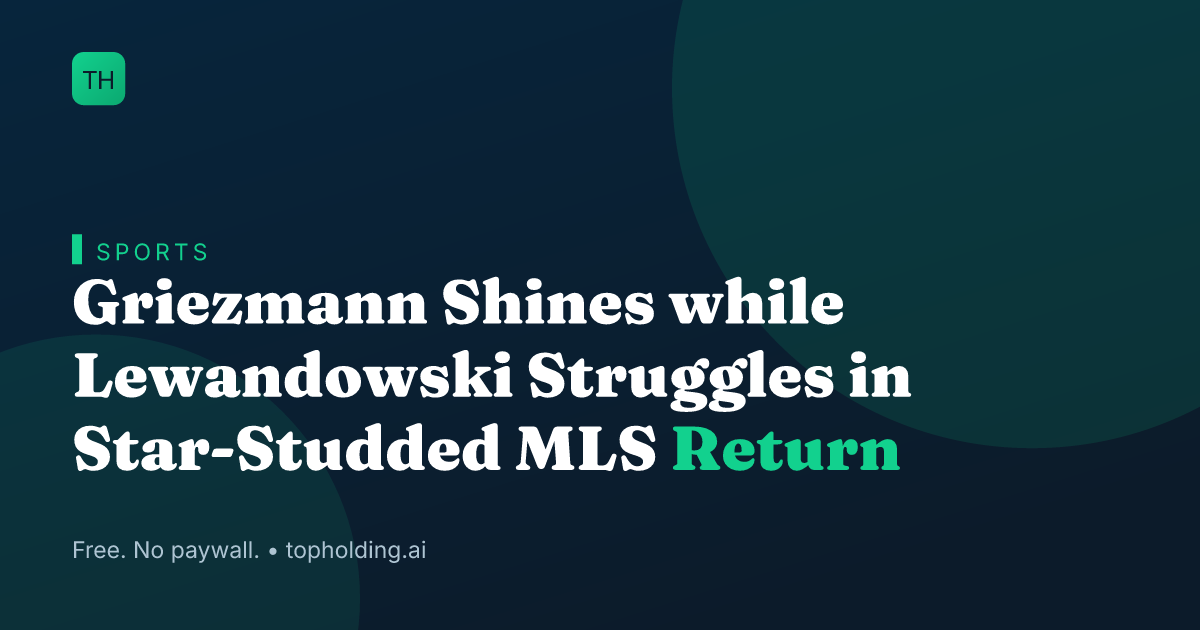 Griezmann Shines while Lewandowski Struggles in Star-Studded MLS Return