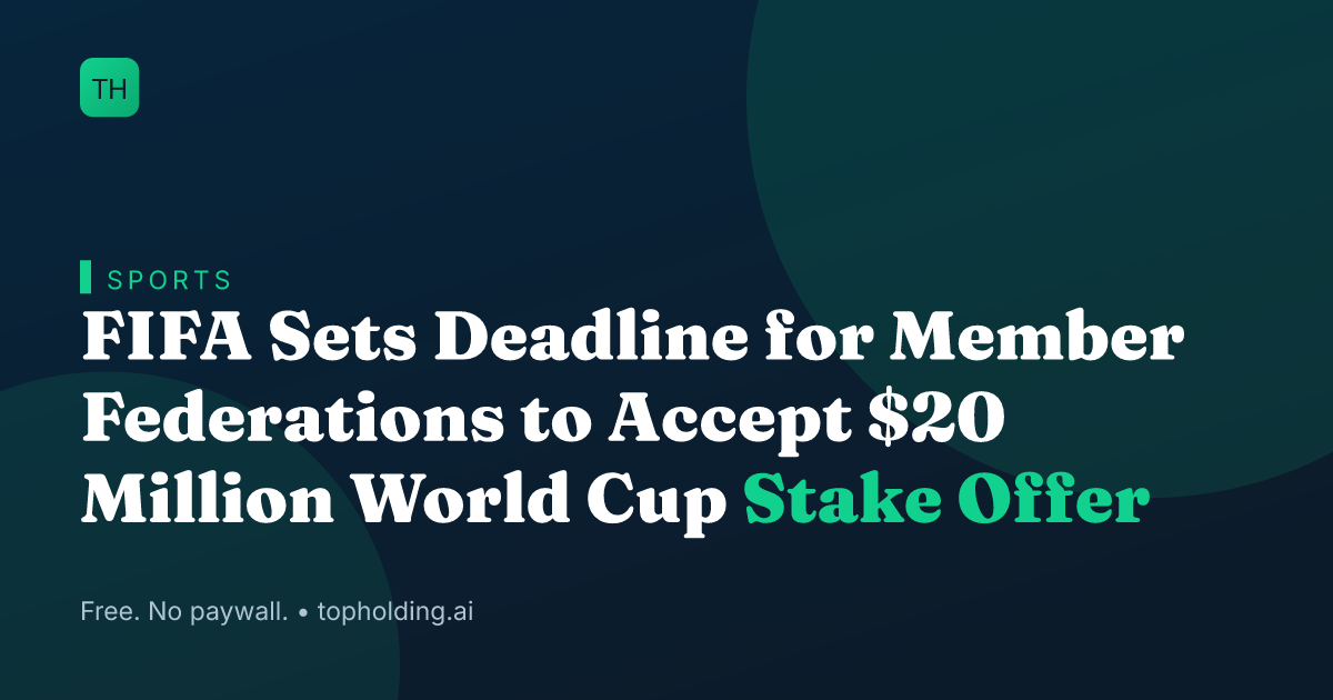 FIFA Sets Deadline for Member Federations to Accept $20 Million World Cup Stake Offer