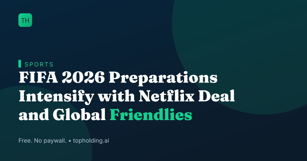 FIFA 2026 Preparations Intensify with Netflix Deal and Global Friendlies