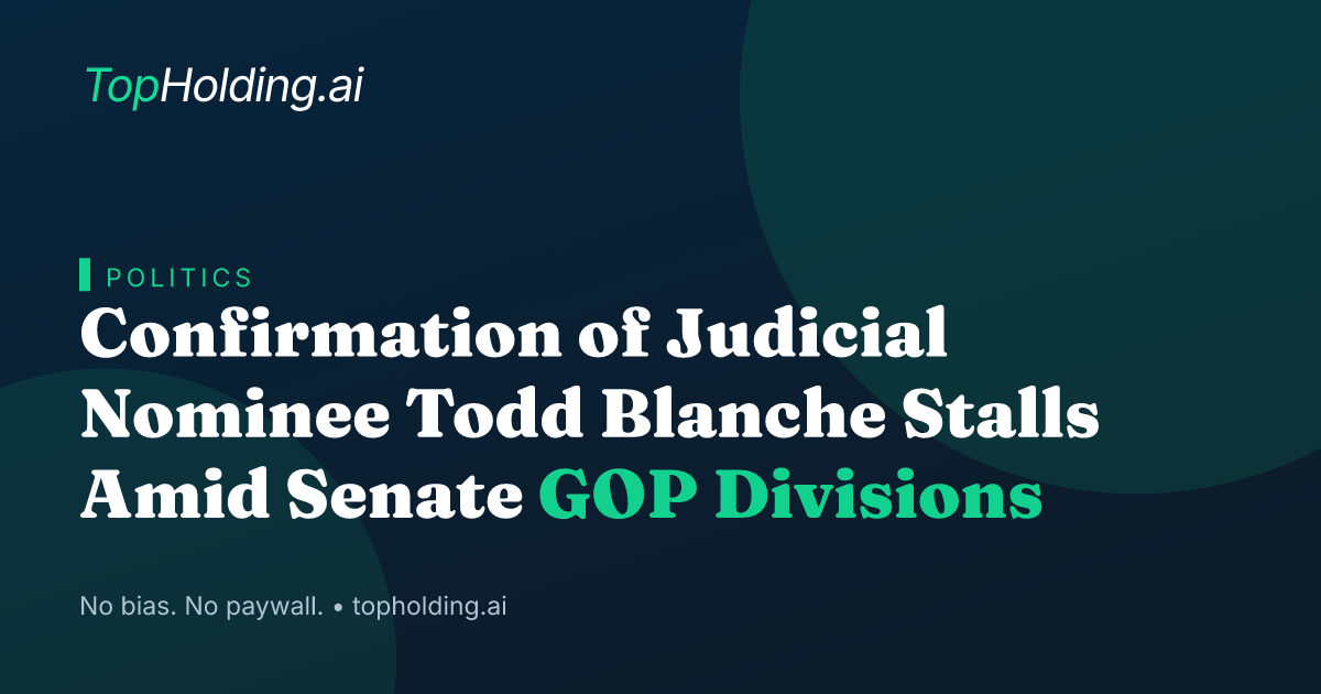 Confirmation of Judicial Nominee Todd Blanche Stalls Amid Senate GOP Divisions