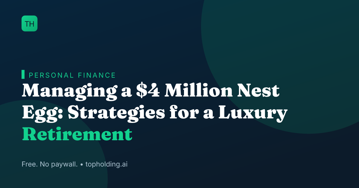 Managing a $4 Million Nest Egg: Strategies for a Luxury Retirement