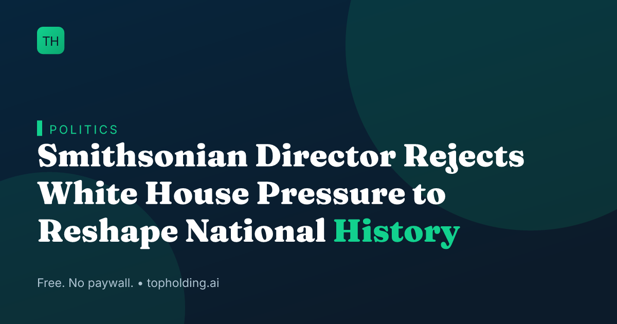 Smithsonian Director Rejects White House Pressure to Reshape National History