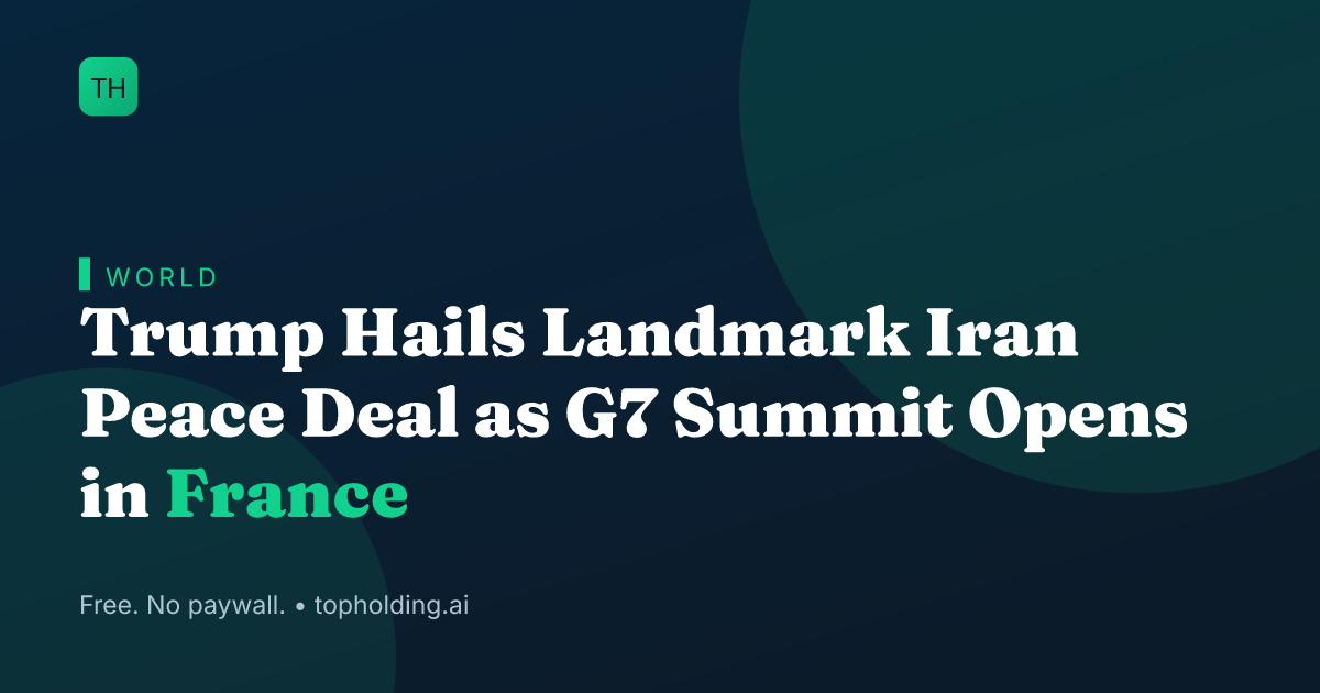 Trump Hails Landmark Iran Peace Deal as G7 Summit Opens in France