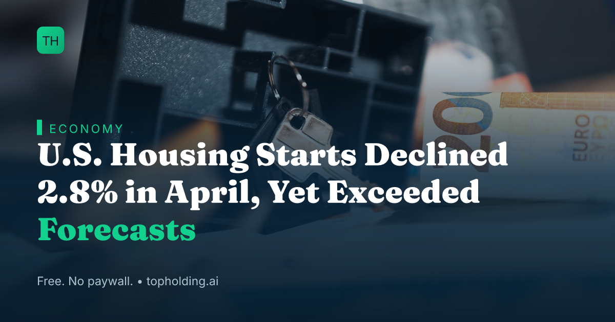 U.S. Housing Starts Declined 2.8% in April, Yet Exceeded Forecasts