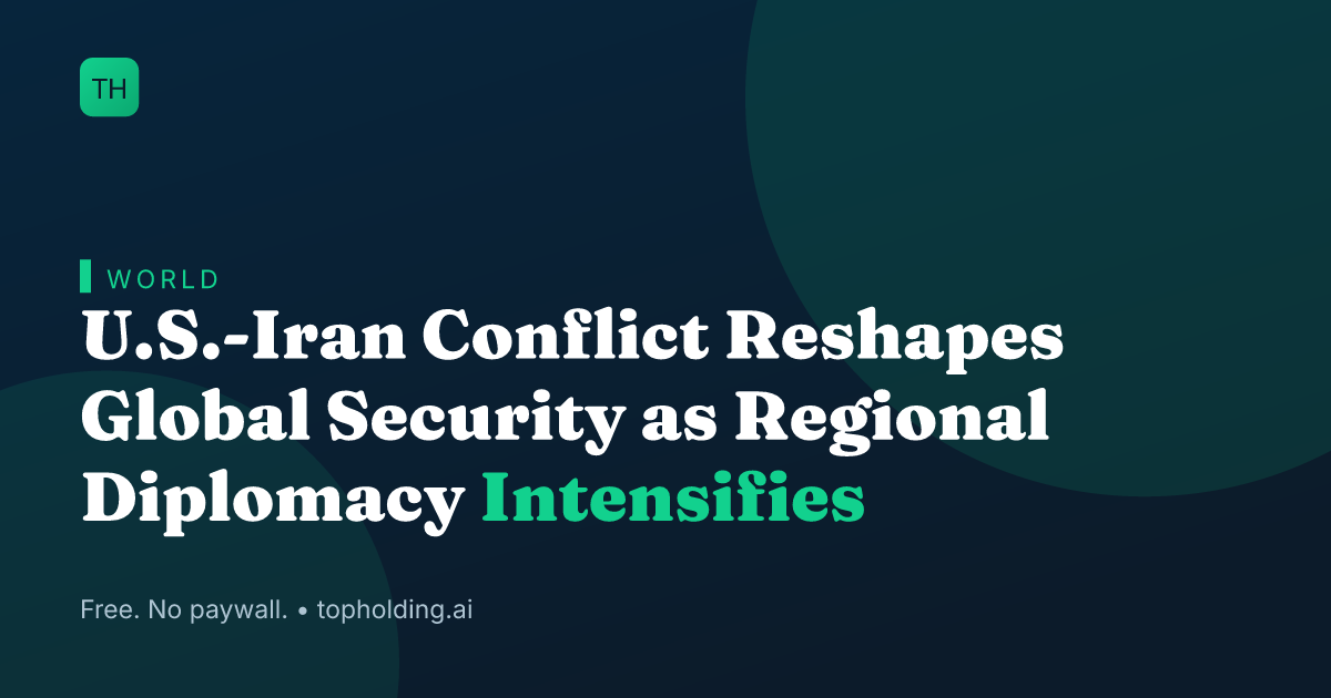 U.S.-Iran Conflict Reshapes Global Security as Regional Diplomacy Intensifies