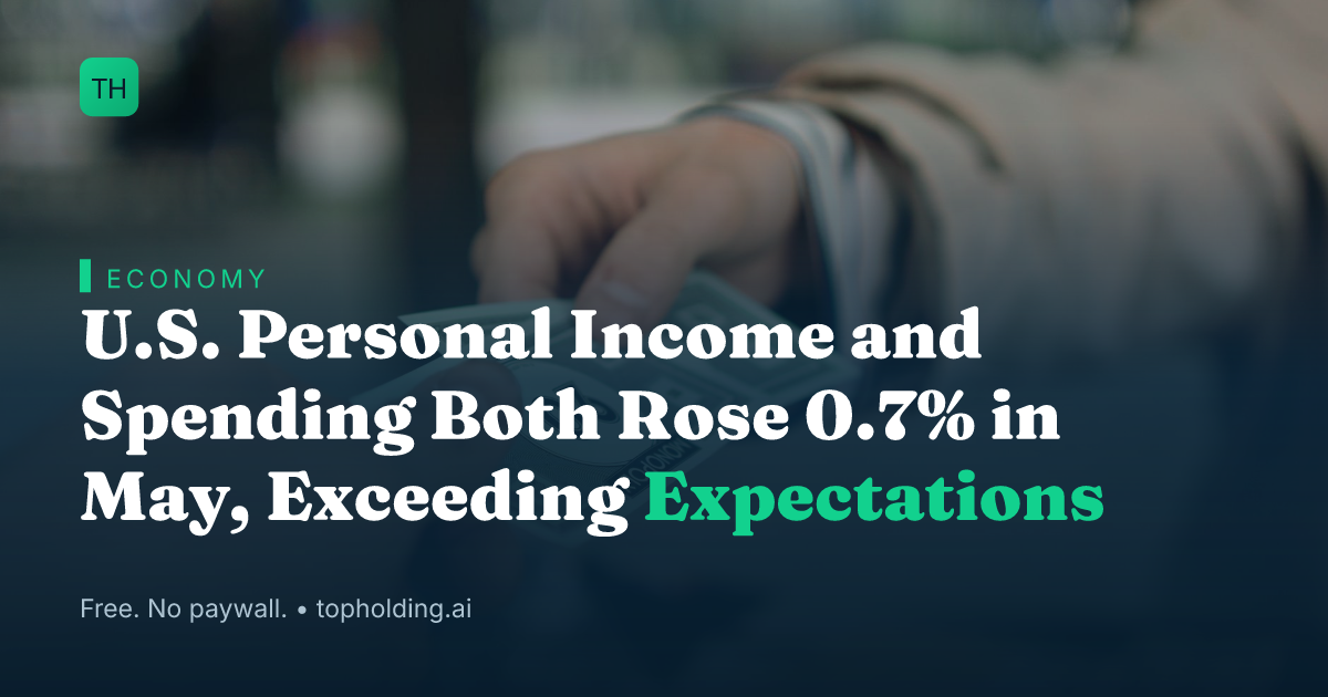 U.S. Personal Income and Spending Both Rose 0.7% in May, Exceeding Expectations