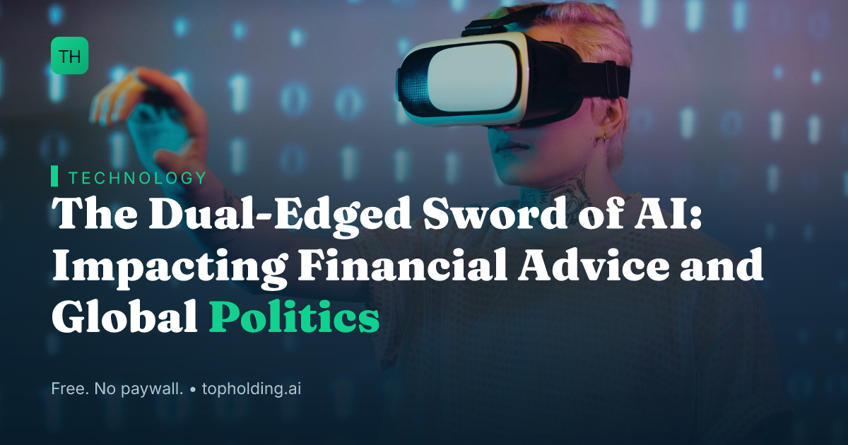 The Dual-Edged Sword of AI: Impacting Financial Advice and Global Politics