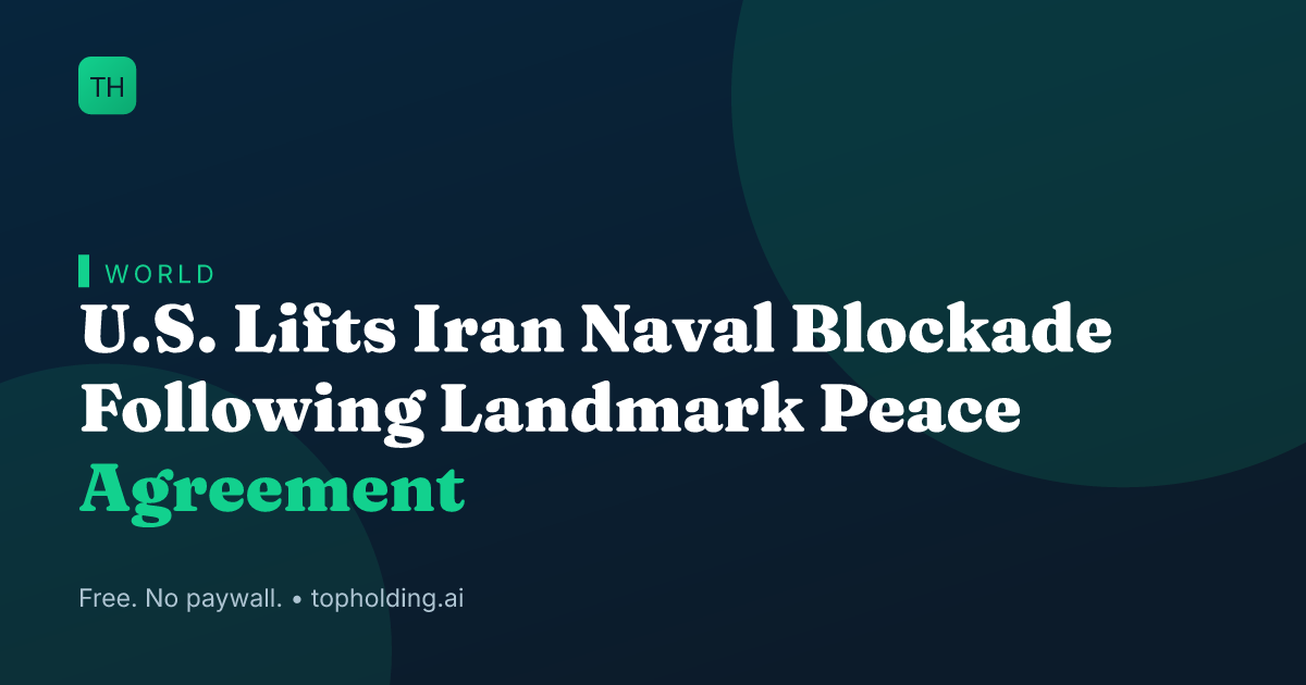 U.S. Lifts Iran Naval Blockade Following Landmark Peace Agreement