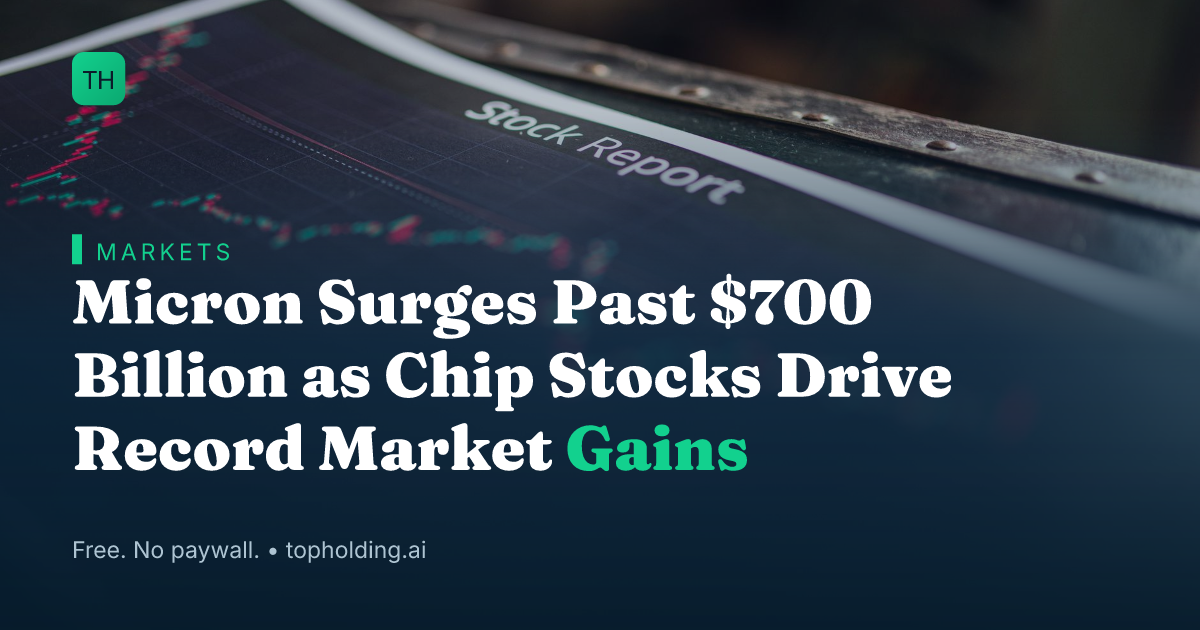 Micron Surges Past $700 Billion as Chip Stocks Drive Record Market Gains