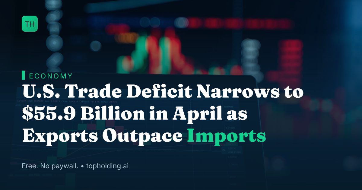 U.S. Trade Deficit Narrows to $55.9 Billion in April as Exports Outpace Imports