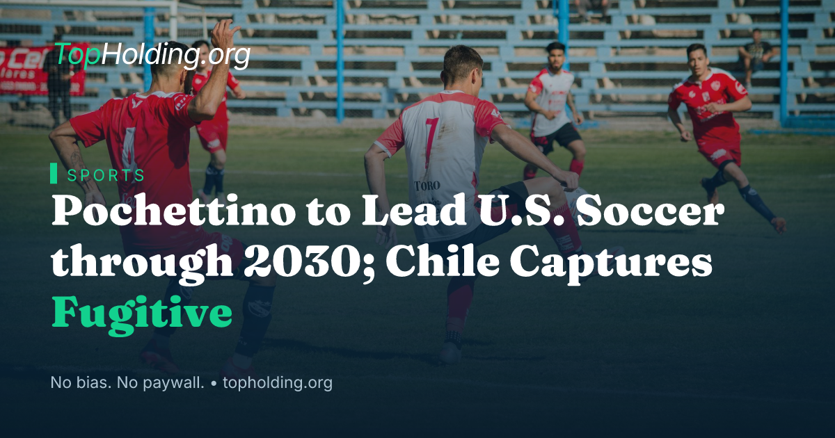 Pochettino to Lead U.S. Soccer through 2030; Chile Captures Fugitive