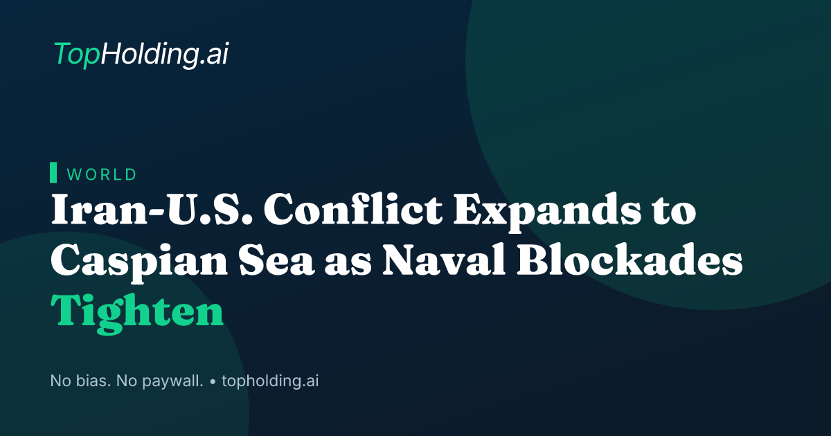 Iran-U.S. Conflict Expands to Caspian Sea as Naval Blockades Tighten