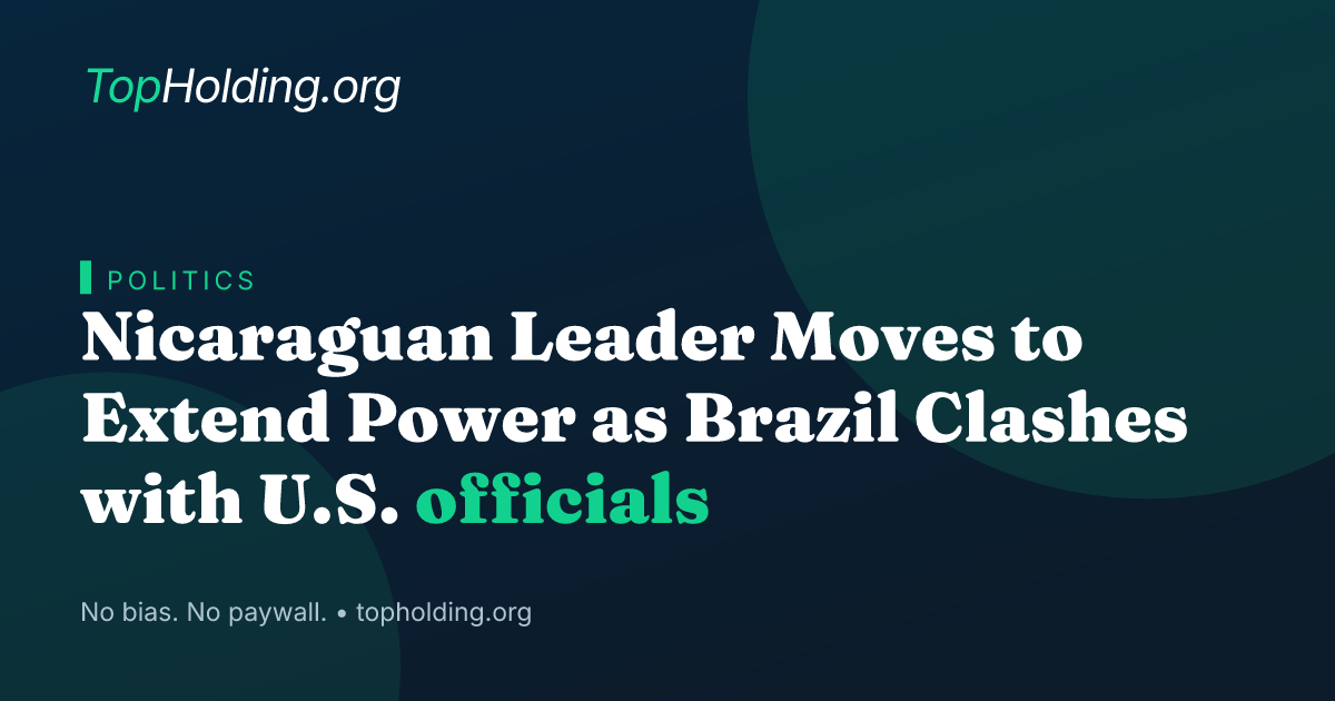 Nicaraguan Leader Moves to Extend Power as Brazil Clashes with U.S. officials