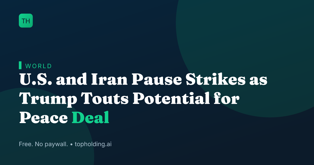 U.S. and Iran Pause Strikes as Trump Touts Potential for Peace Deal