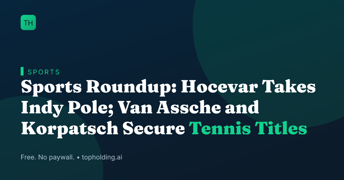 Sports Roundup: Hocevar Takes Indy Pole; Van Assche and Korpatsch Secure Tennis Titles
