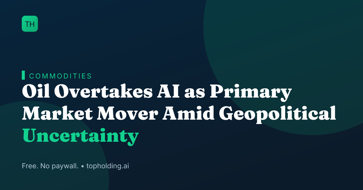 Oil Overtakes AI as Primary Market Mover Amid Geopolitical Uncertainty