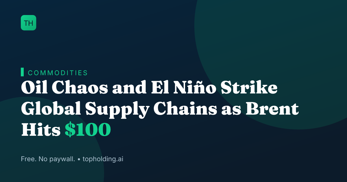 Oil Chaos and El Niño Strike Global Supply Chains as Brent Hits $100