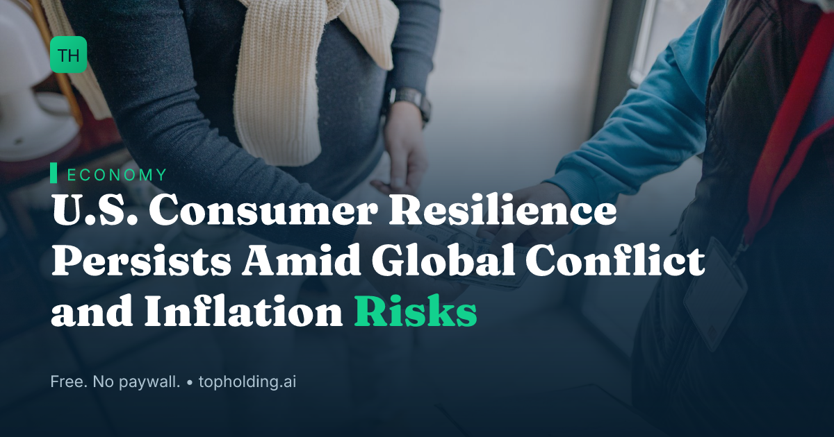 U.S. Consumer Resilience Persists Amid Global Conflict and Inflation Risks