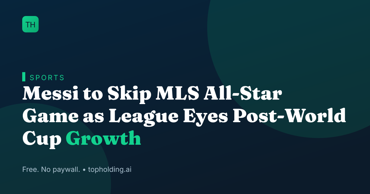 Messi to Skip MLS All-Star Game as League Eyes Post-World Cup Growth