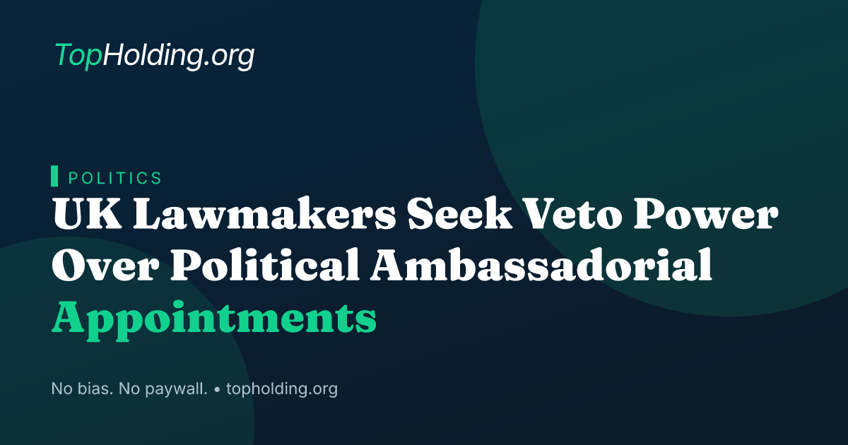 UK Lawmakers Seek Veto Power Over Political Ambassadorial Appointments