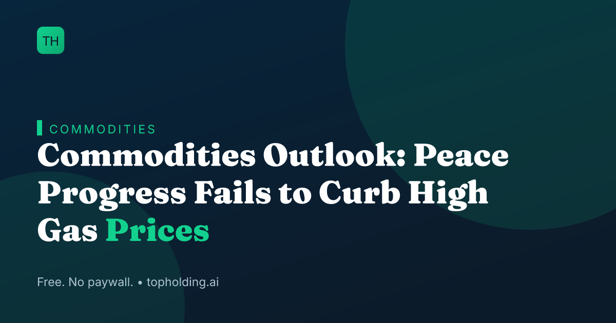 Commodities Outlook: Peace Progress Fails to Curb High Gas Prices