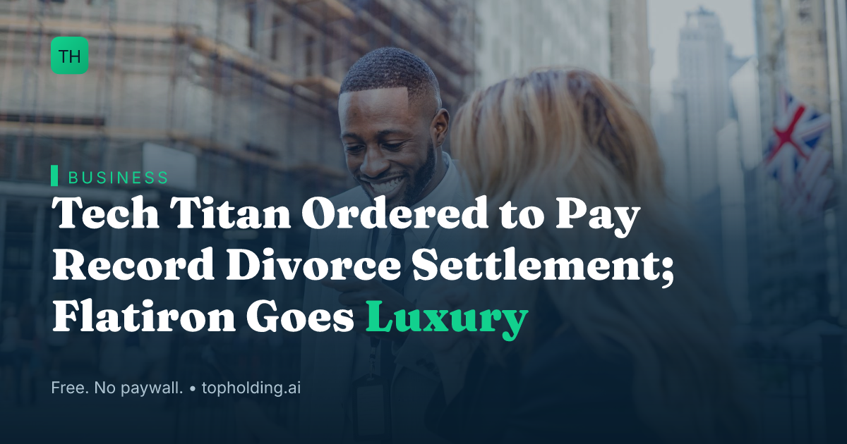 Tech Titan Ordered to Pay Record Divorce Settlement; Flatiron Goes Luxury