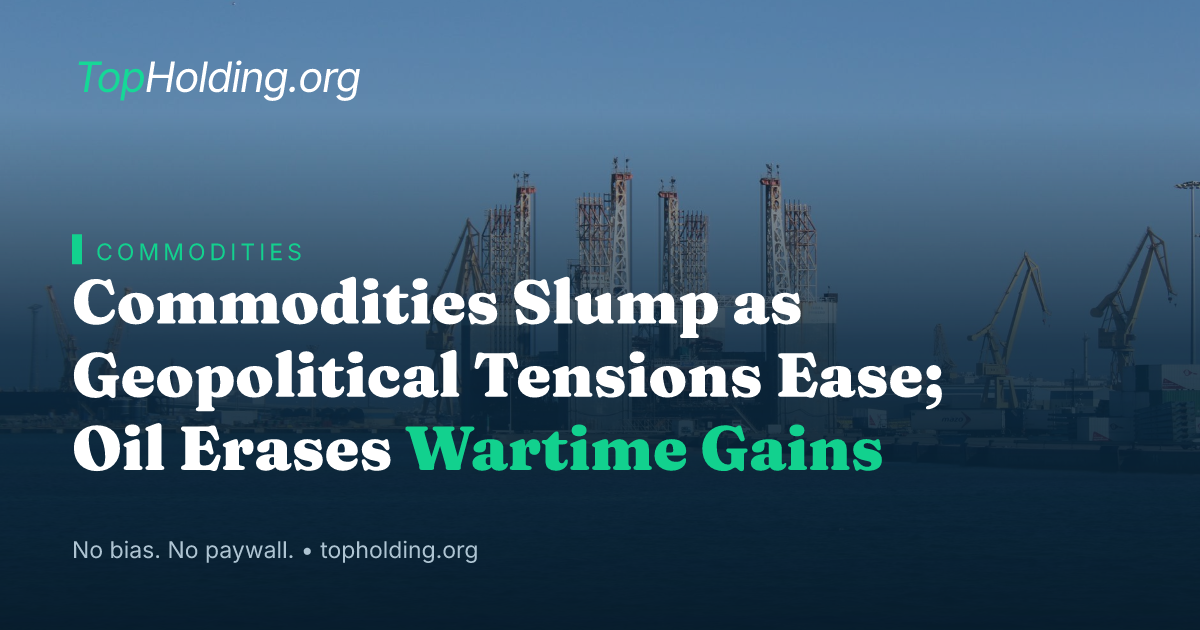 Commodities Slump as Geopolitical Tensions Ease; Oil Erases Wartime Gains