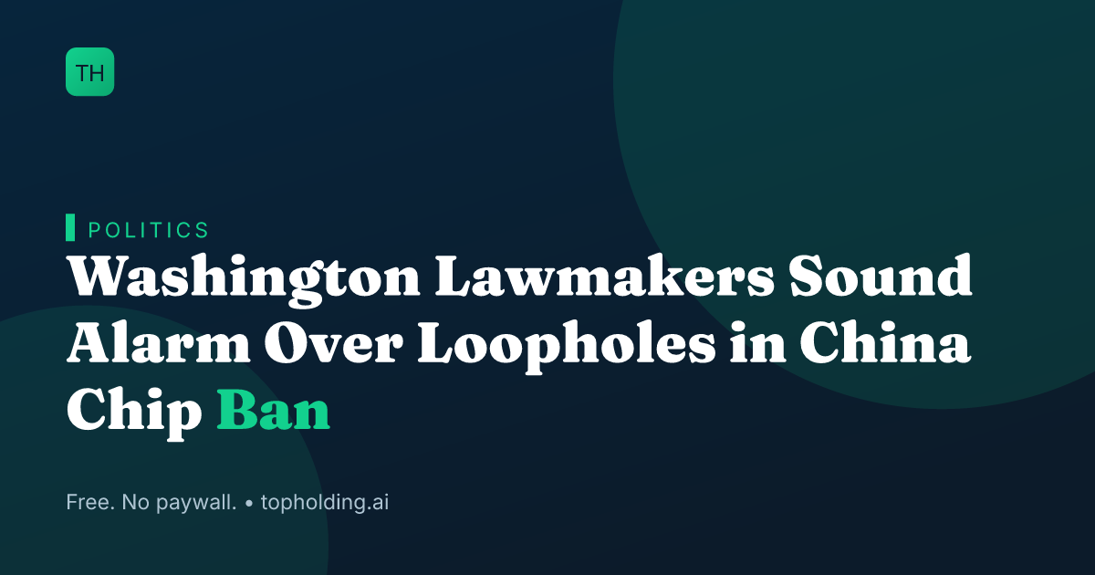 Washington Lawmakers Sound Alarm Over Loopholes in China Chip Ban