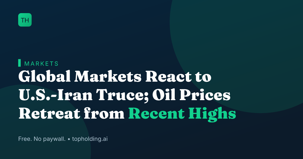 Global Markets React to U.S.-Iran Truce; Oil Prices Retreat from Recent Highs