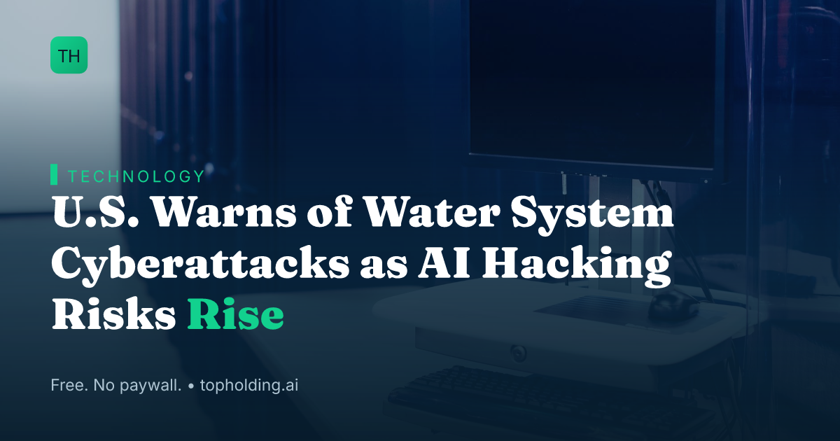 U.S. Warns of Water System Cyberattacks as AI Hacking Risks Rise