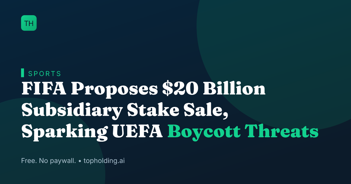 FIFA Proposes $20 Billion Subsidiary Stake Sale, Sparking UEFA Boycott Threats