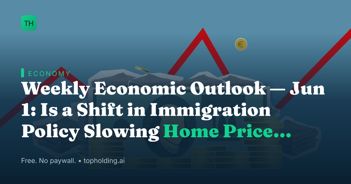 Weekly Economic Outlook — Jun 1: Is a Shift in Immigration Policy Slowing Home Price Growth?