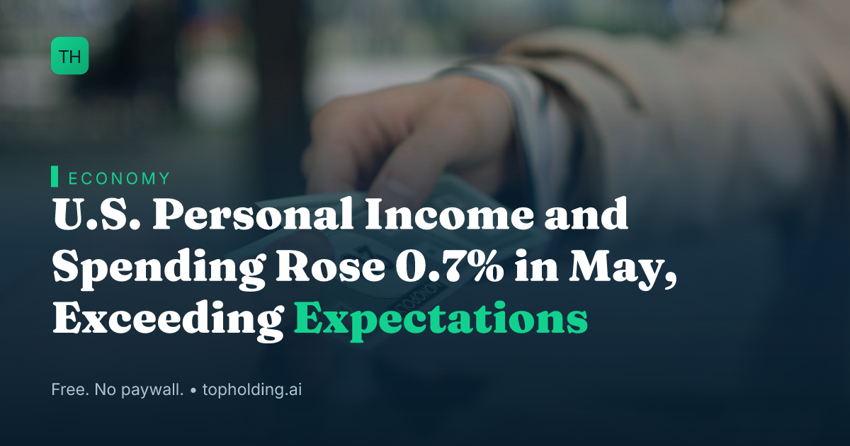 U.S. Personal Income and Spending Rose 0.7% in May, Exceeding Expectations