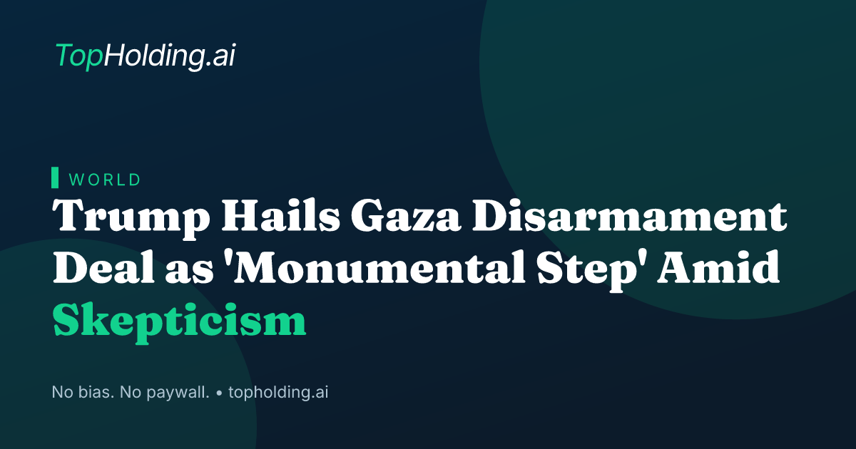 Trump Hails Gaza Disarmament Deal as 'Monumental Step' Amid Skepticism